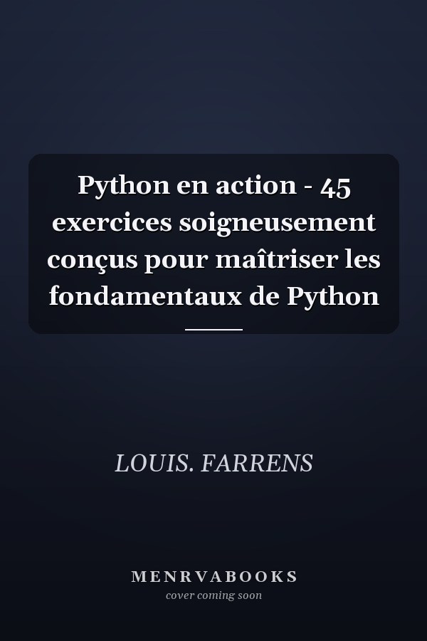 Python en action - 45 exercices soigneusement conçus pour maîtriser les fondamentaux de Python
