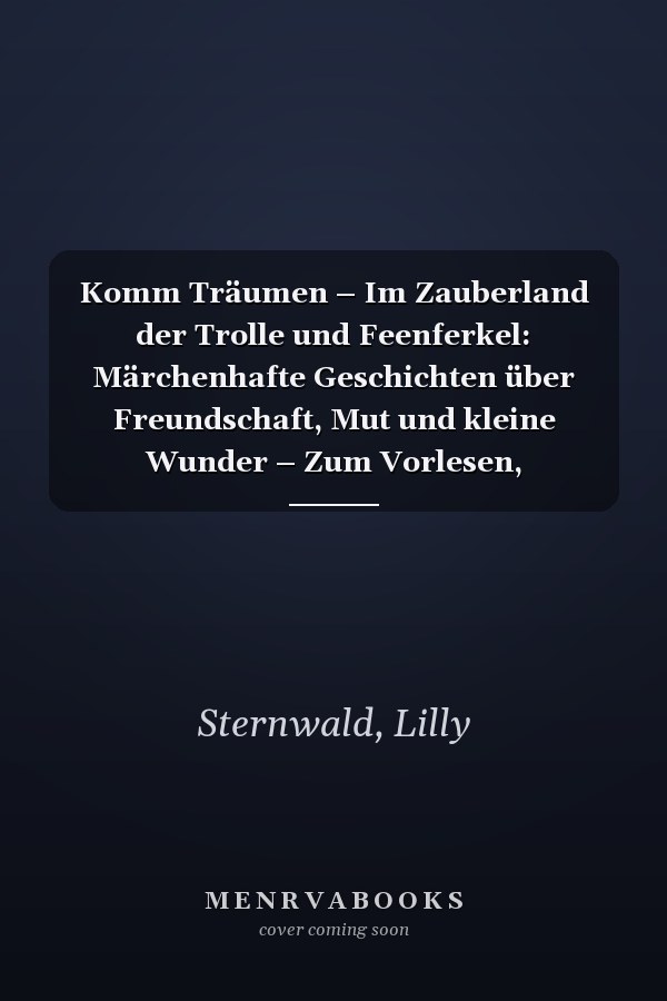 Komm Träumen – Im Zauberland der Trolle und Feenferkel: Märchenhafte Geschichten über Freundschaft, Mut und kleine Wunder – Zum Vorlesen, Einschlafen, ... Märchen für Kinder) (German Edition)