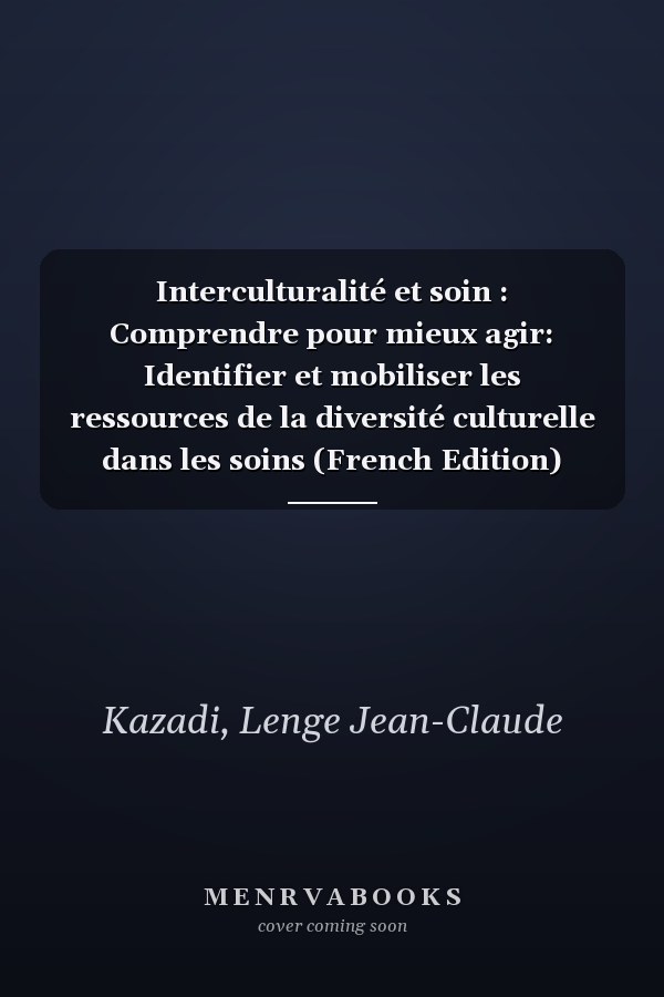 Interculturalité et soin : Comprendre pour mieux agir: Identifier et mobiliser les ressources de la diversité culturelle dans les soins (French Edition)