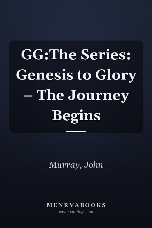 GG:The Series: Genesis to Glory – The Journey Begins