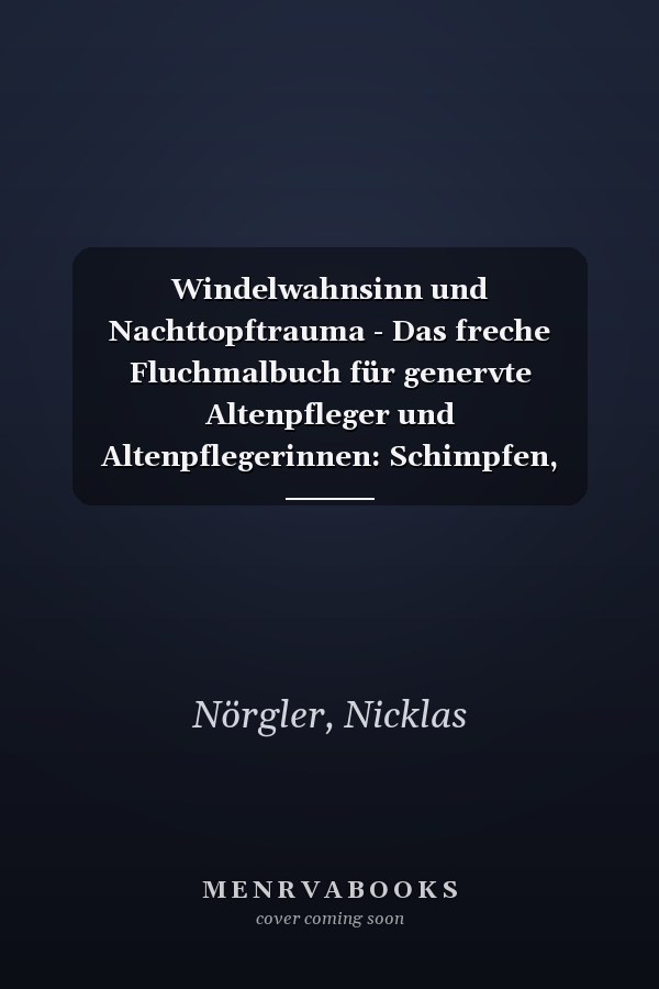 Windelwahnsinn und Nachttopftrauma - Das freche Fluchmalbuch für genervte Altenpfleger und Altenpflegerinnen: Schimpfen, Malen und Stressabbau gegen ... - Lustiges Geschenk (German Edition)
