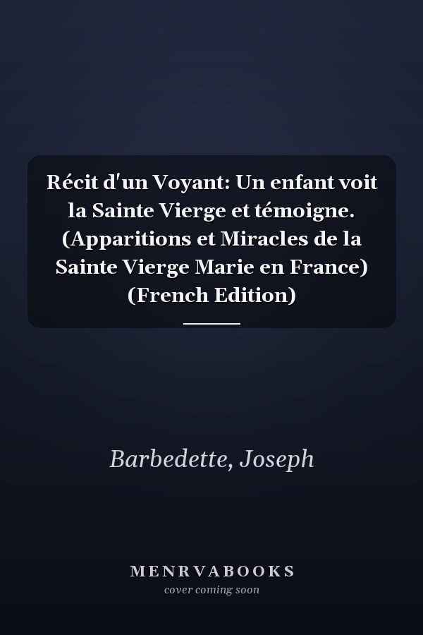 Récit d'un Voyant: Un enfant voit la Sainte Vierge et témoigne. (Apparitions et Miracles de la Sainte Vierge Marie en France) (French Edition)