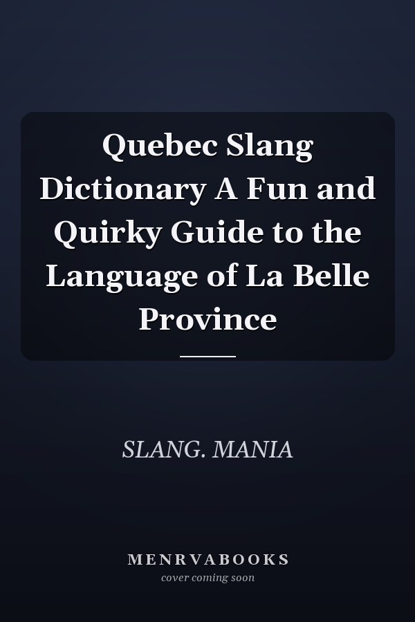 Quebec Slang Dictionary A Fun and Quirky Guide to the Language of La Belle Province