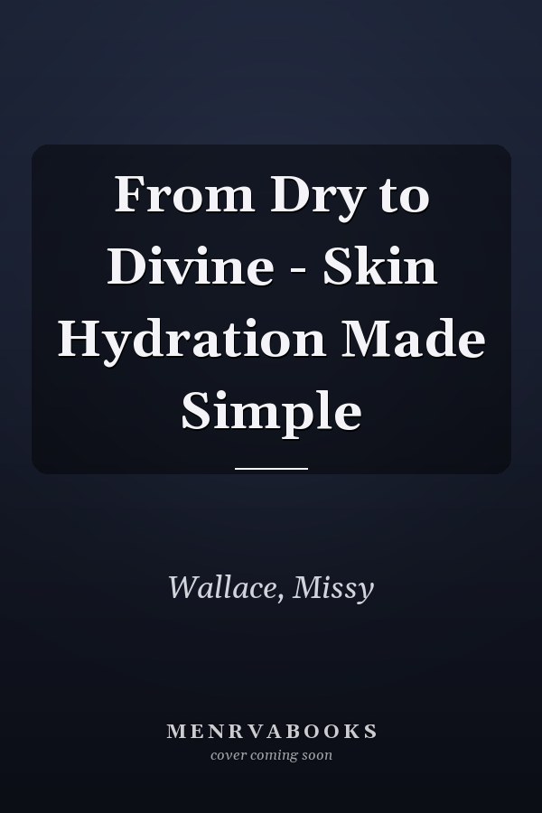 From Dry to Divine - Skin Hydration Made Simple