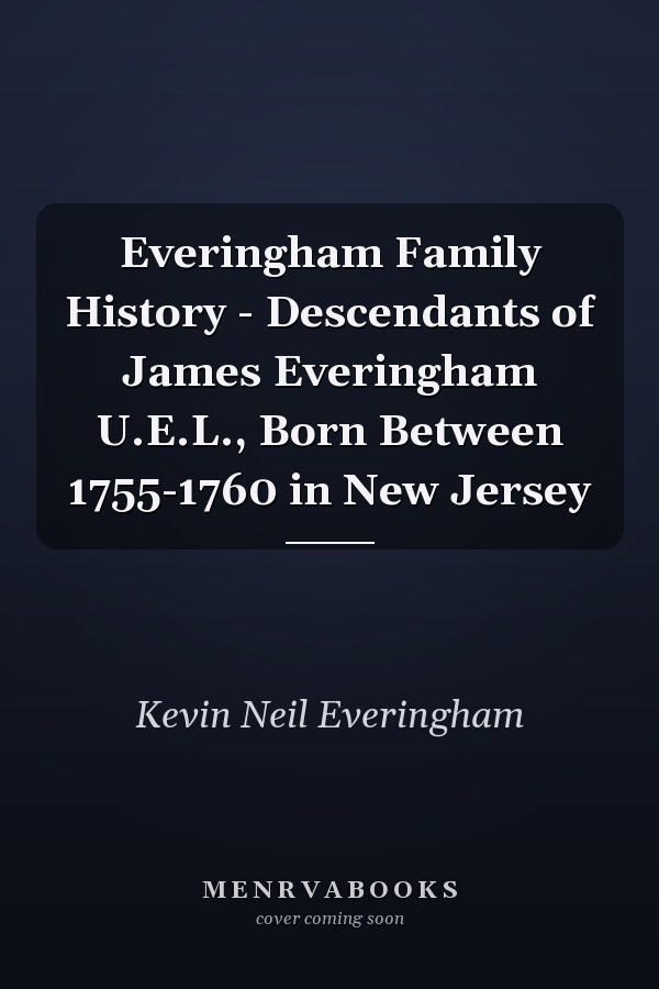 Everingham Family History - Descendants of James Everingham U.E.L., Born Between 1755-1760 in New Jersey