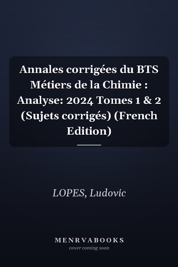 Annales corrigées du BTS Métiers de la Chimie : Analyse: 2024 Tomes 1 & 2 (Sujets corrigés) (French Edition)