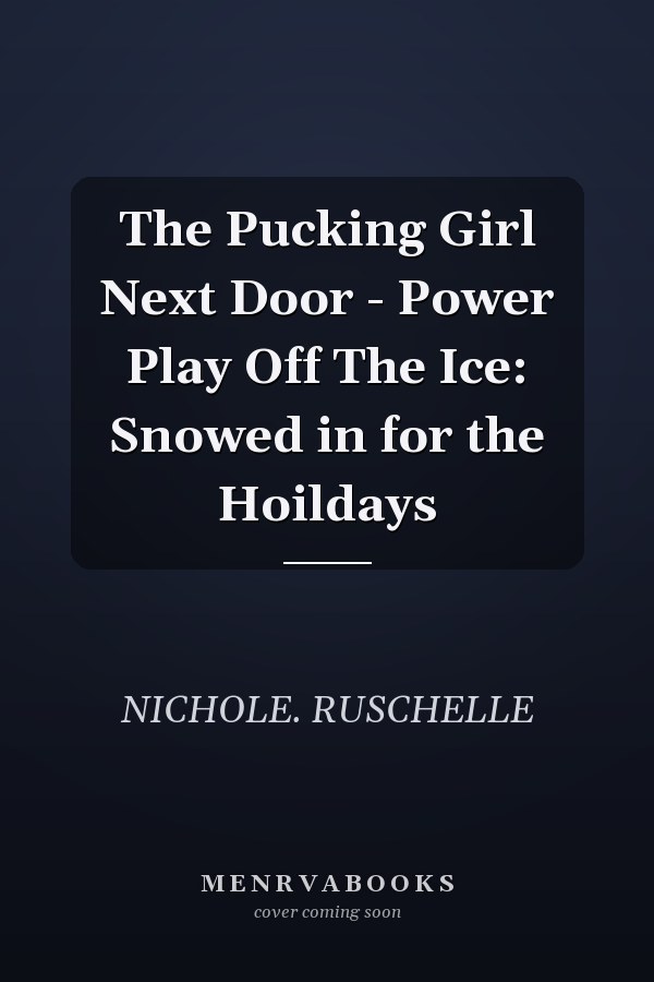 The Pucking Girl Next Door - Power Play Off The Ice: Snowed in for the Hoildays