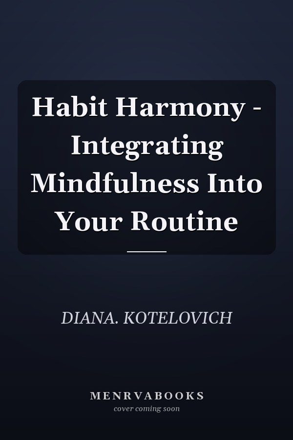 Habit Harmony - Integrating Mindfulness Into Your Routine
