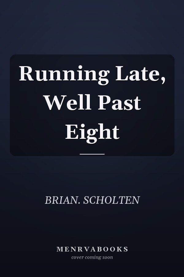 Running Late, Well Past Eight