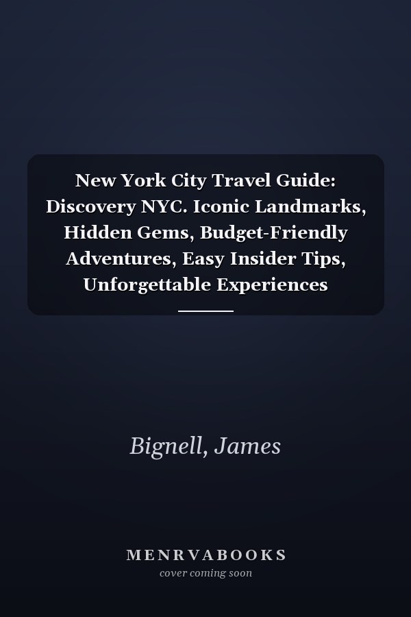 New York City Travel Guide: Discovery NYC. Iconic Landmarks, Hidden Gems, Budget-Friendly Adventures, Easy Insider Tips, Unforgettable Experiences