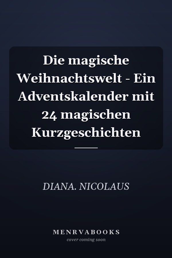 Die magische Weihnachtswelt - Ein Adventskalender mit 24 magischen Kurzgeschichten