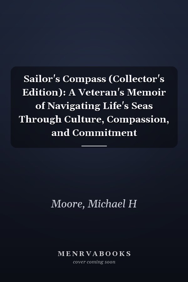 Sailor's Compass (Collector's Edition): A Veteran's Memoir of Navigating Life's Seas Through Culture, Compassion, and Commitment