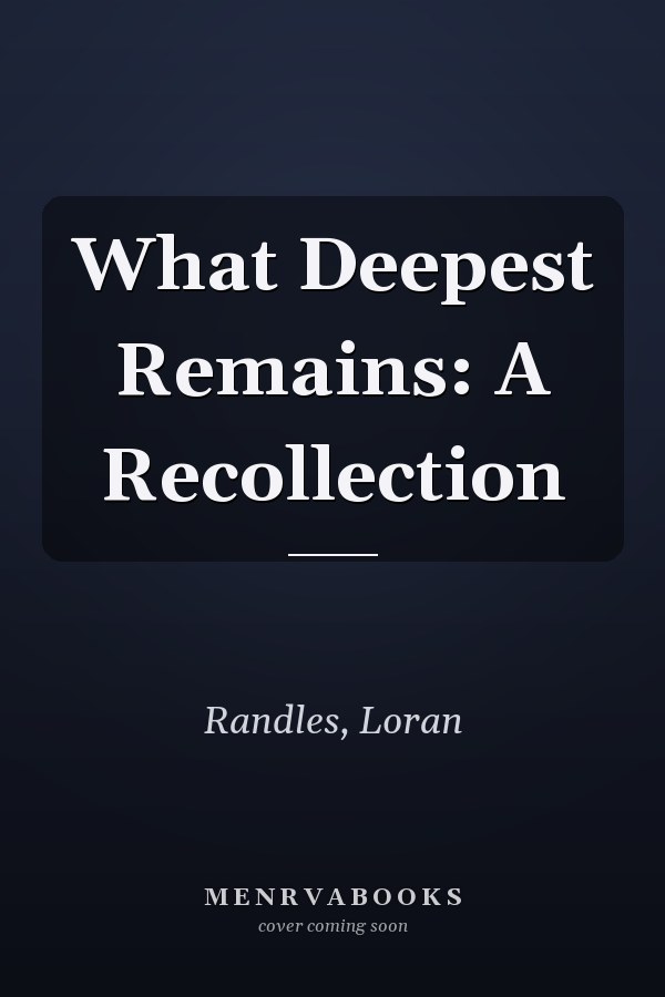 What Deepest Remains: A Recollection