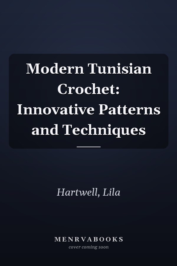 Modern Tunisian Crochet: Innovative Patterns and Techniques
