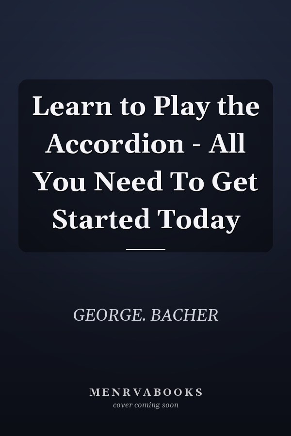 Learn to Play the Accordion - All You Need To Get Started Today