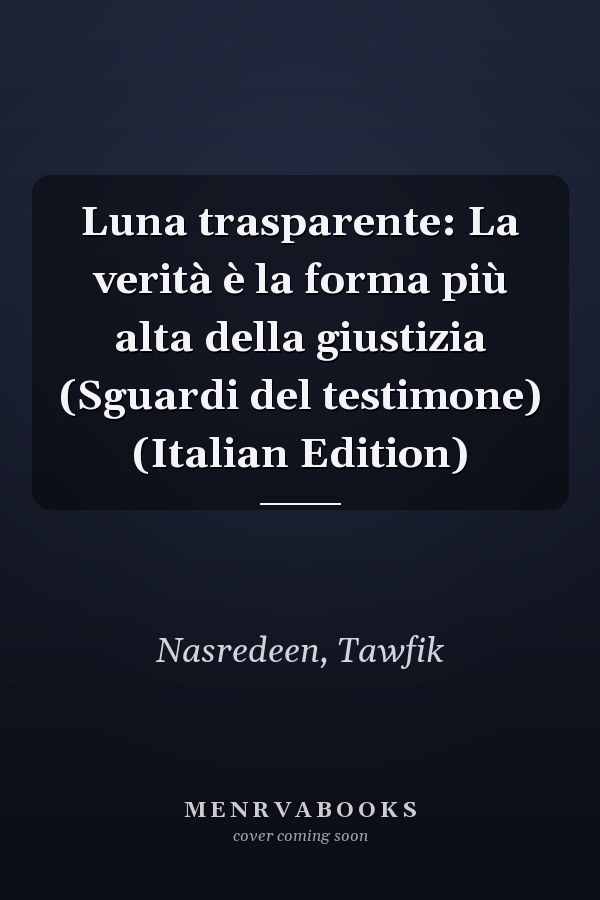 Luna trasparente: La verità è la forma più alta della giustizia (Sguardi del testimone) (Italian Edition)
