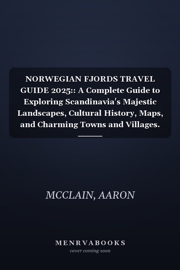 NORWEGIAN FJORDS TRAVEL GUIDE 2025:: A Complete Guide to Exploring Scandinavia's Majestic Landscapes, Cultural History, Maps, and Charming Towns and Villages.