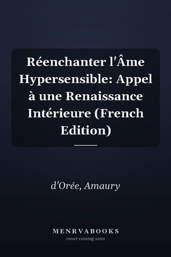 Réenchanter l'Âme Hypersensible: Appel à une Renaissance Intérieure (French Edition)