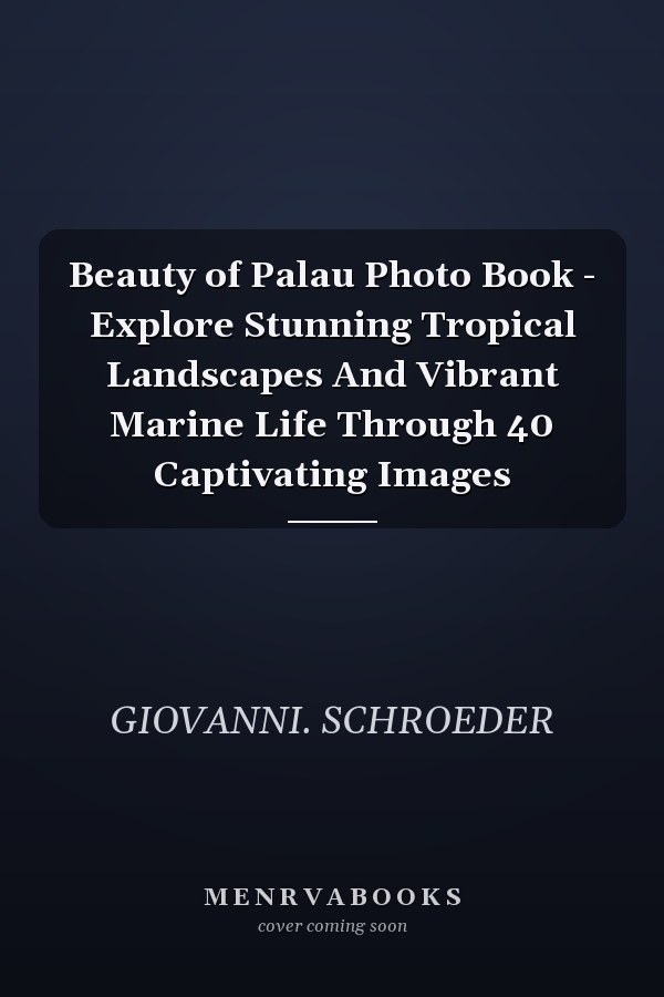 Beauty of Palau Photo Book - Explore Stunning Tropical Landscapes And Vibrant Marine Life Through 40 Captivating Images