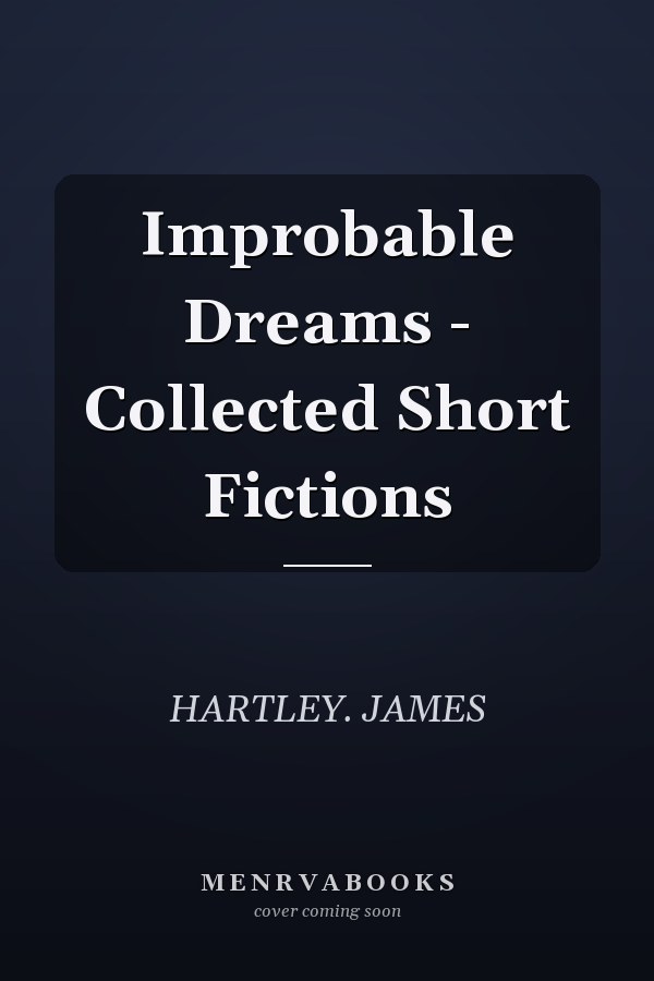 Improbable Dreams - Collected Short Fictions