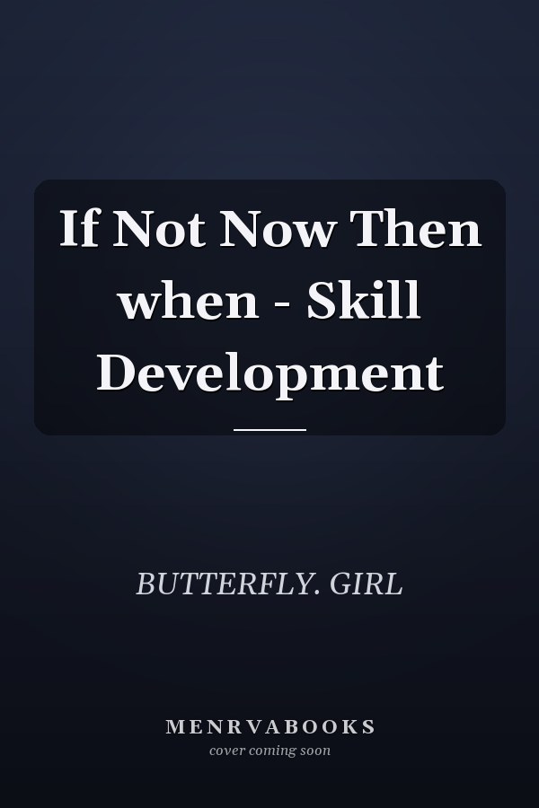If Not Now Then when - Skill Development