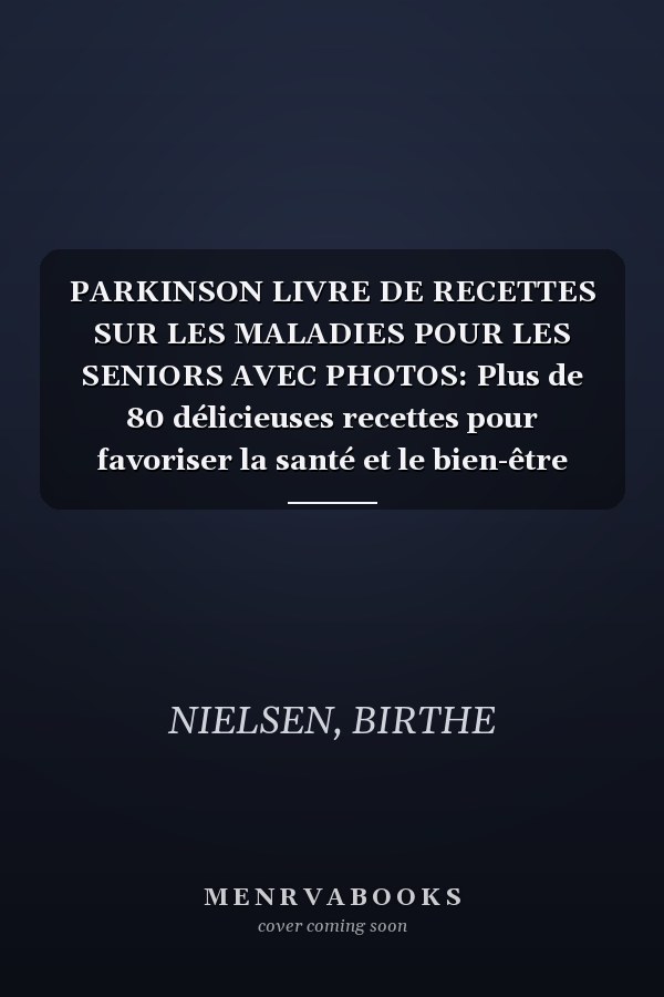PARKINSON LIVRE DE RECETTES SUR LES MALADIES POUR LES SENIORS AVEC PHOTOS: Plus de 80 délicieuses recettes pour favoriser la santé et le bien-être (French Edition)