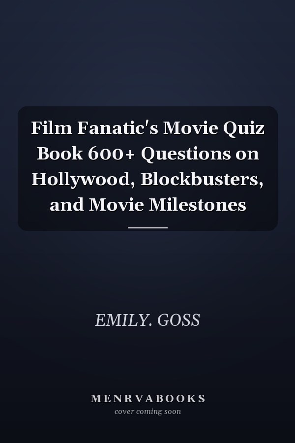 Film Fanatic's Movie Quiz Book 600+ Questions on Hollywood, Blockbusters, and Movie Milestones