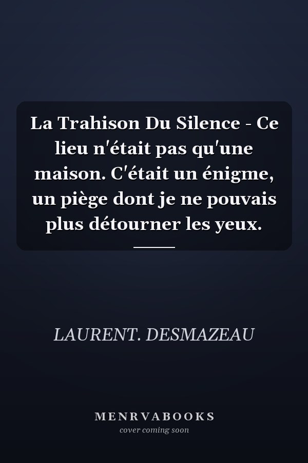 La Trahison Du Silence - Ce lieu n'était pas qu'une maison. C'était un énigme, un piège dont je ne pouvais plus détourner les yeux.