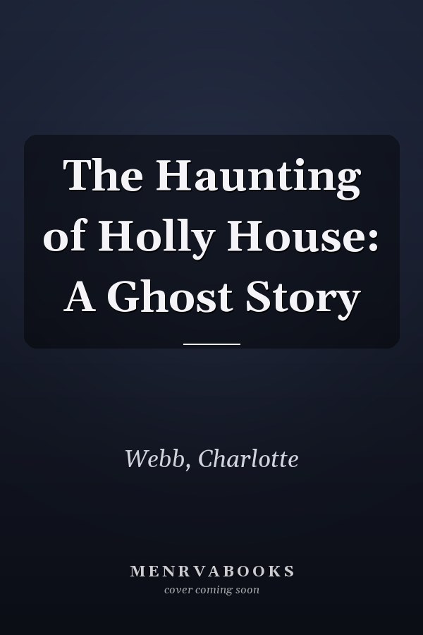The Haunting of Holly House: A Ghost Story