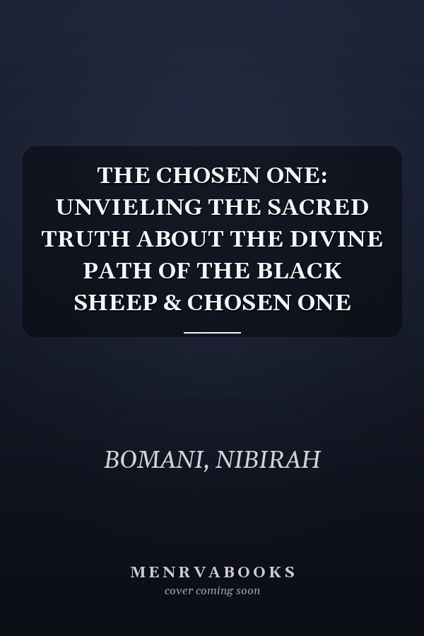 THE CHOSEN ONE: UNVIELING THE SACRED TRUTH ABOUT THE DIVINE PATH OF THE BLACK SHEEP & CHOSEN ONE