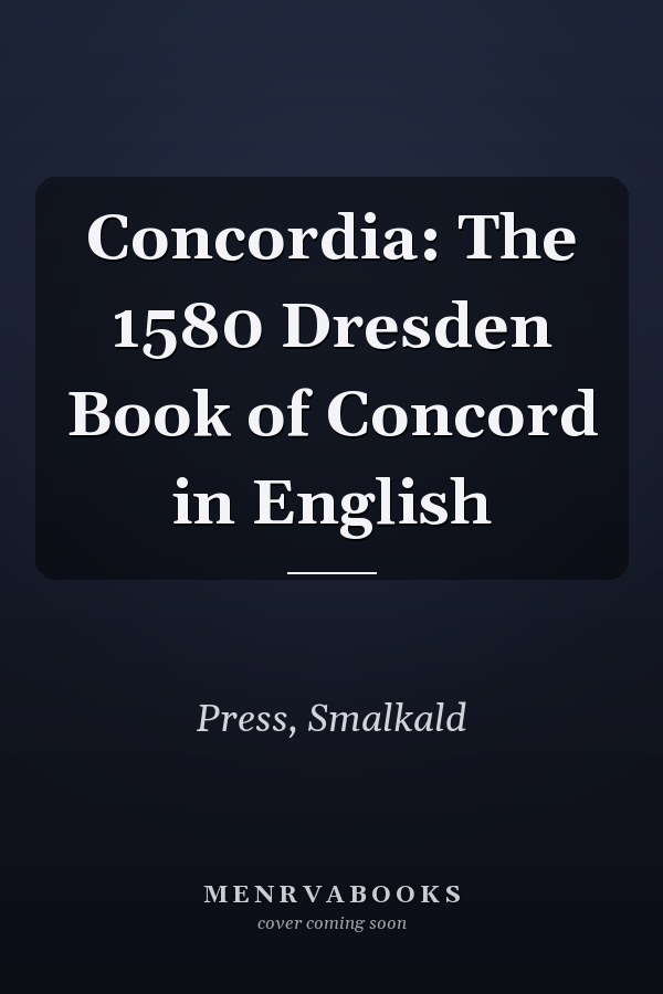 Concordia: The 1580 Dresden Book of Concord in English
