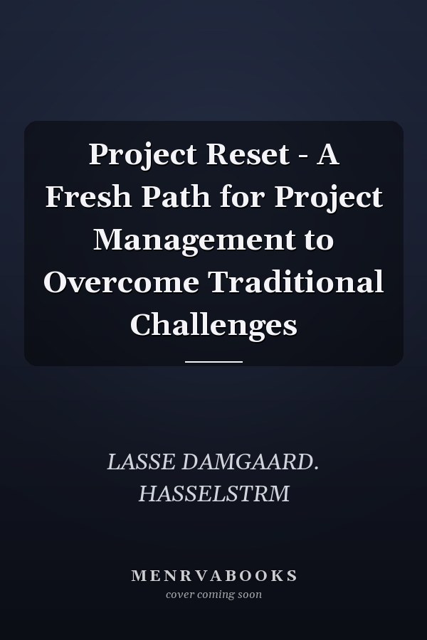 Project Reset - A Fresh Path for Project Management to Overcome Traditional Challenges