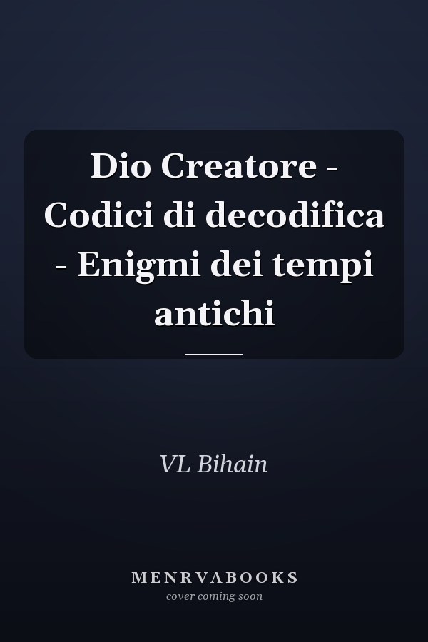 Dio Creatore - Codici di decodifica - Enigmi dei tempi antichi
