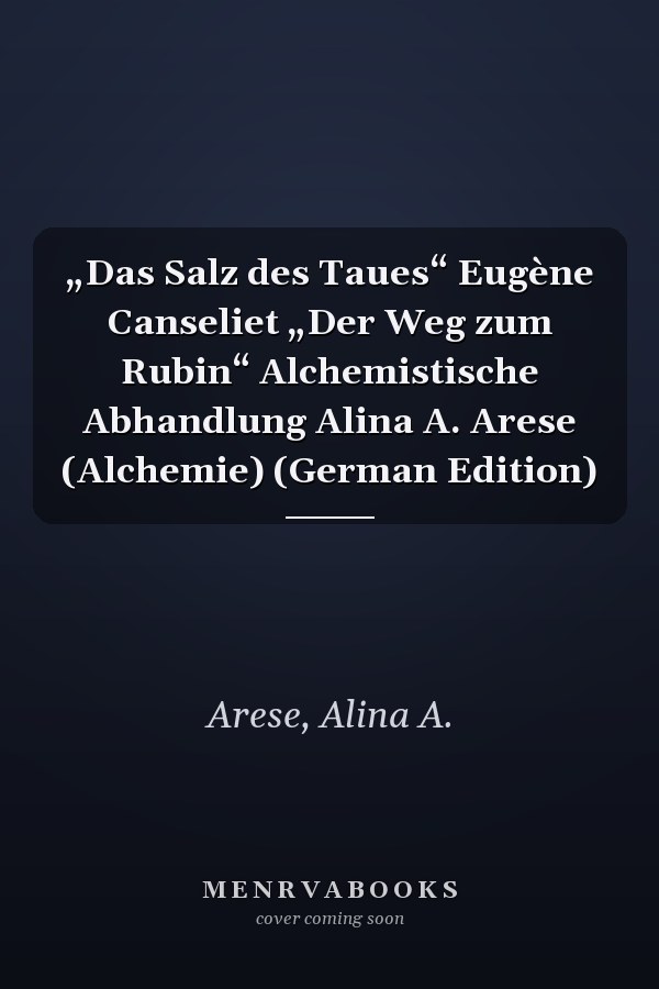 „Das Salz des Taues“ Eugène Canseliet „Der Weg zum Rubin“ Alchemistische Abhandlung Alina A. Arese (Alchemie) (German Edition)