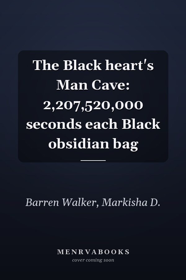 The Black heart's Man Cave: 2,207,520,000 seconds each Black obsidian bag