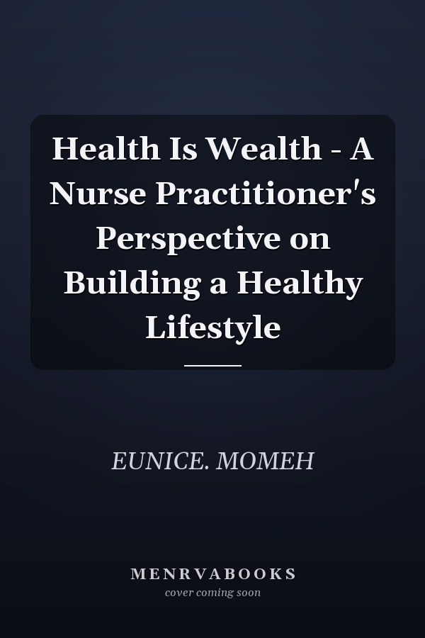 Health Is Wealth - A Nurse Practitioner's Perspective on Building a Healthy Lifestyle