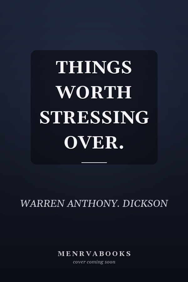 THINGS WORTH STRESSING OVER.