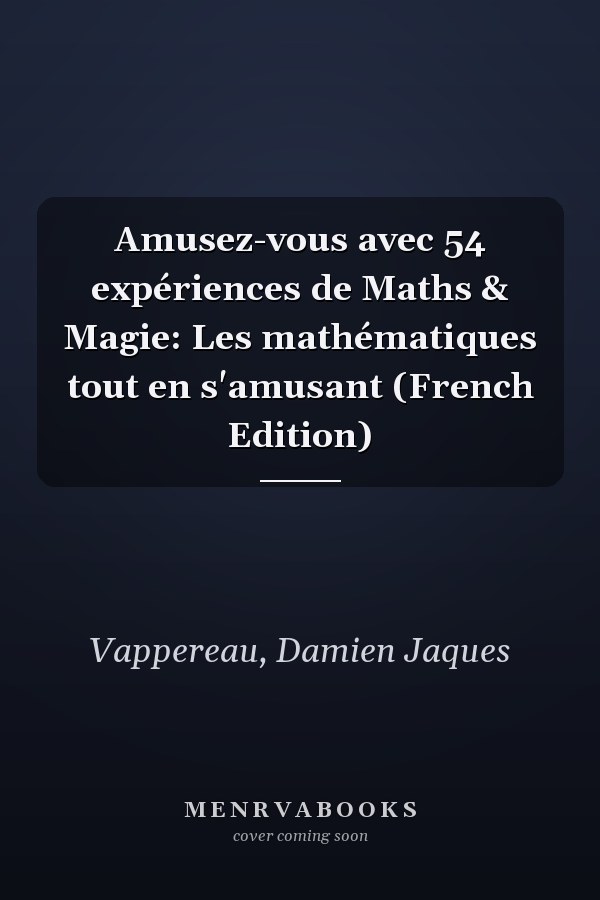 Amusez-vous avec 54 expériences de Maths & Magie: Les mathématiques tout en s'amusant (French Edition)