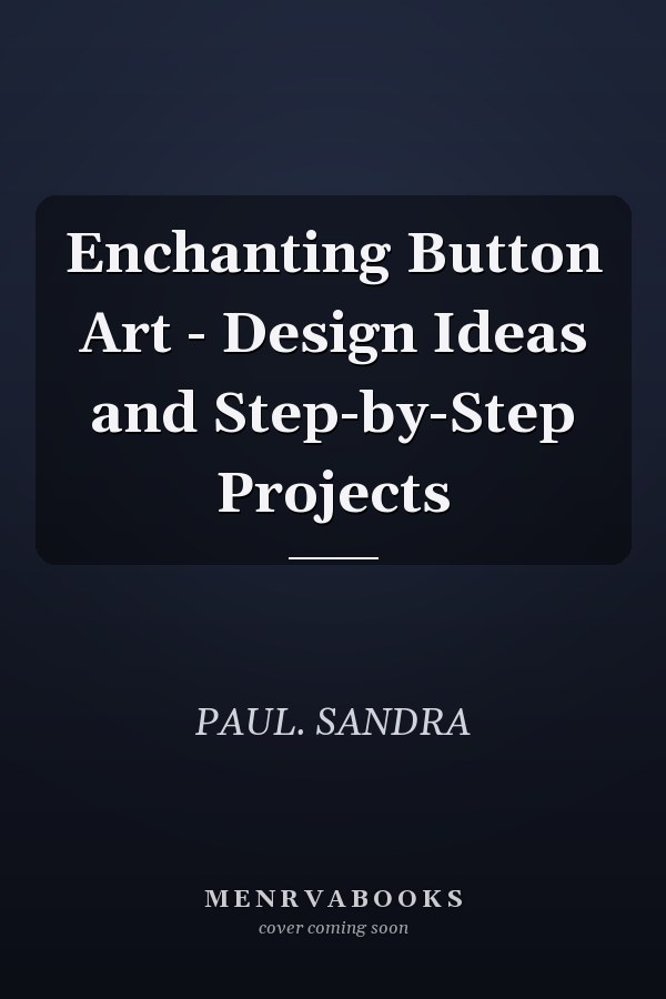 Enchanting Button Art - Design Ideas and Step-by-Step Projects