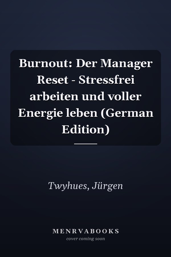 Burnout: Der Manager Reset - Stressfrei arbeiten und voller Energie leben (German Edition)