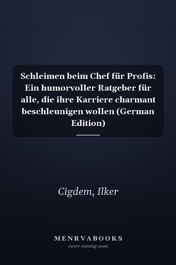 Schleimen beim Chef für Profis: Ein humorvoller Ratgeber für alle, die ihre Karriere charmant beschleunigen wollen (German Edition)