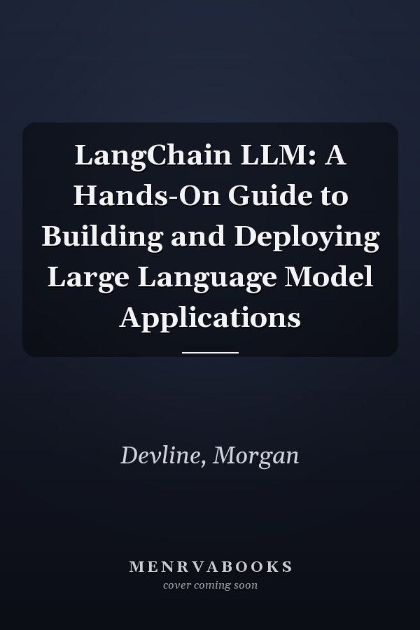 LangChain LLM: A Hands-On Guide to Building and Deploying Large Language Model Applications