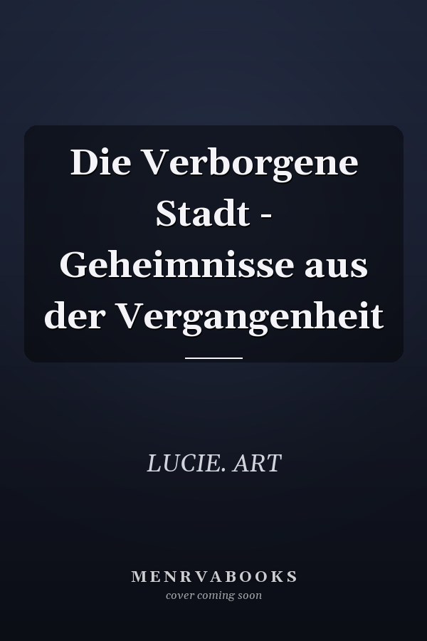 Die Verborgene Stadt - Geheimnisse aus der Vergangenheit