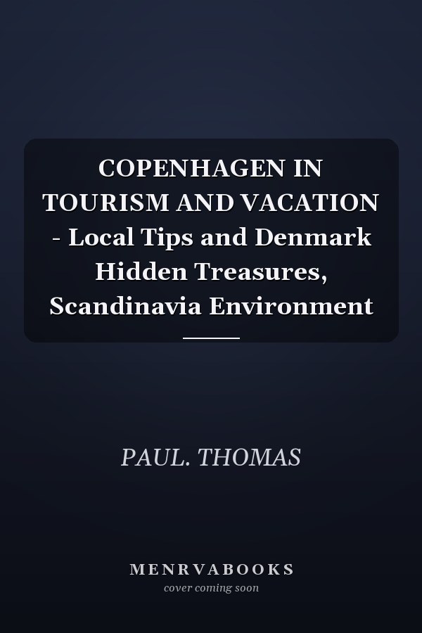 COPENHAGEN IN TOURISM AND VACATION - Local Tips and Denmark Hidden Treasures, Scandinavia Environment