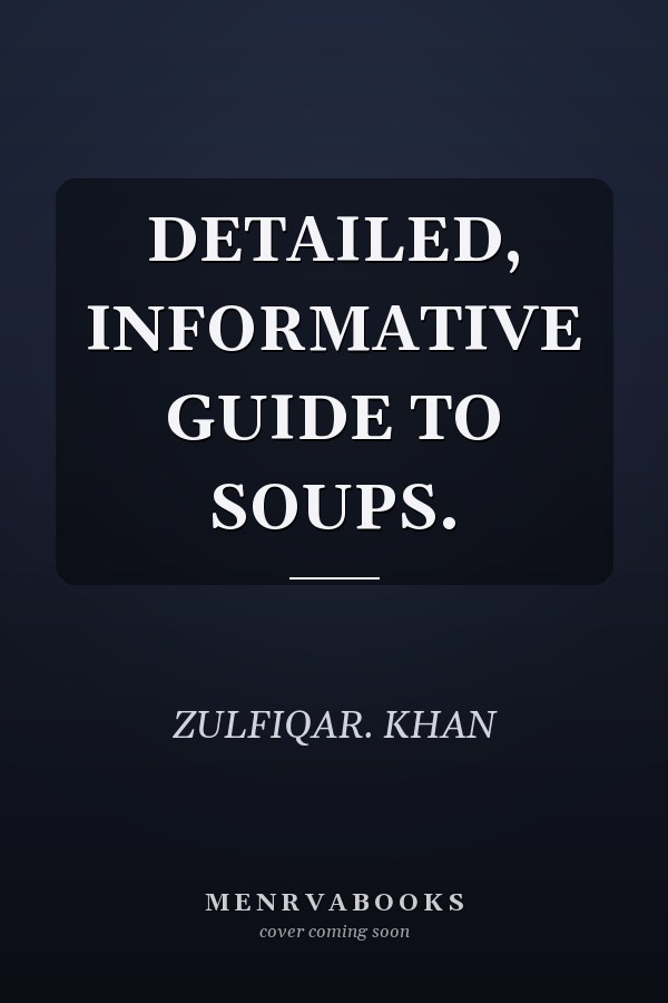 DETAILED, INFORMATIVE GUIDE TO SOUPS.