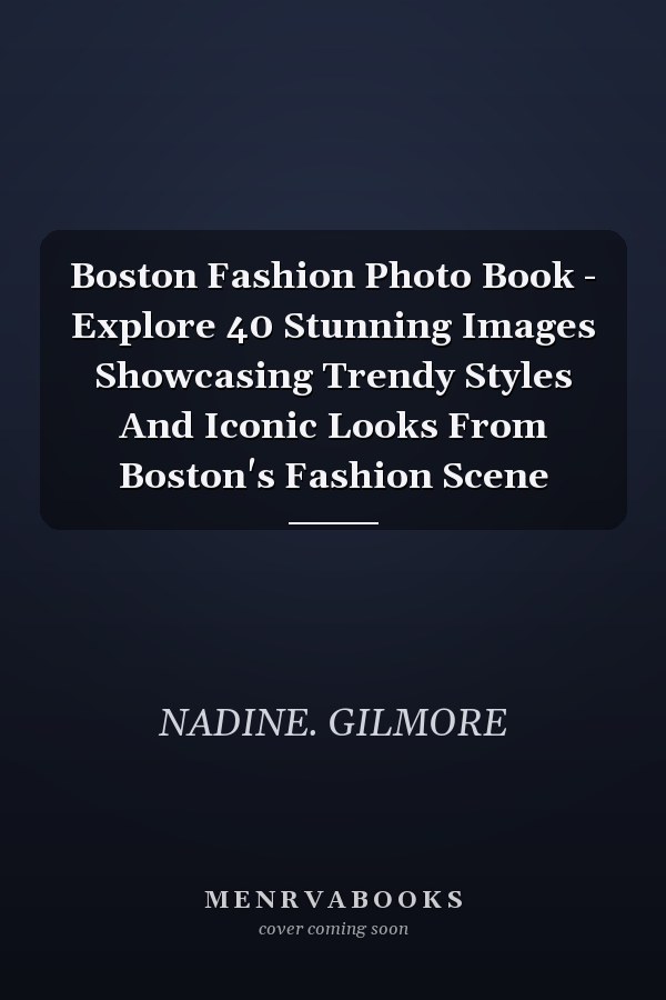 Boston Fashion Photo Book - Explore 40 Stunning Images Showcasing Trendy Styles And Iconic Looks From Boston's Fashion Scene