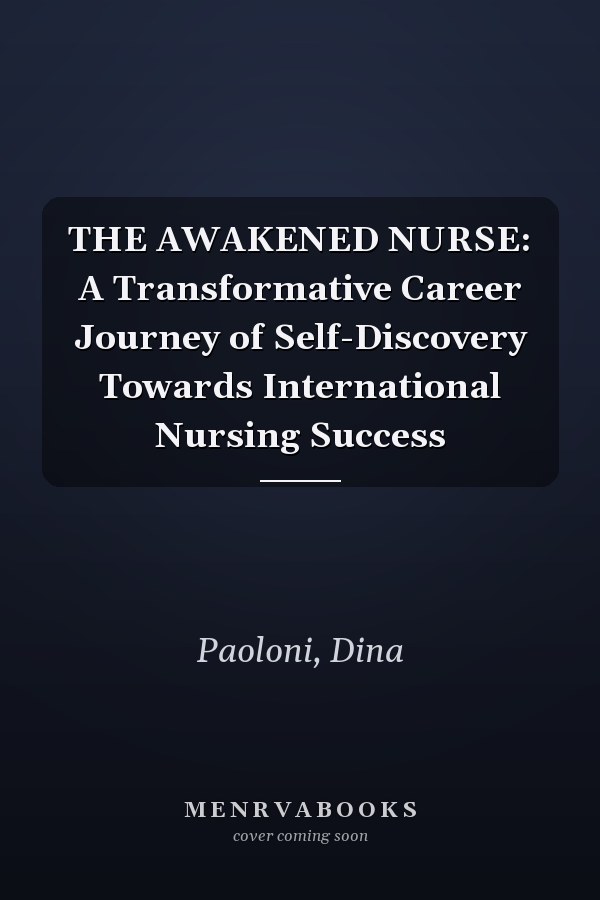 THE AWAKENED NURSE: A Transformative Career Journey of Self-Discovery Towards International Nursing Success
