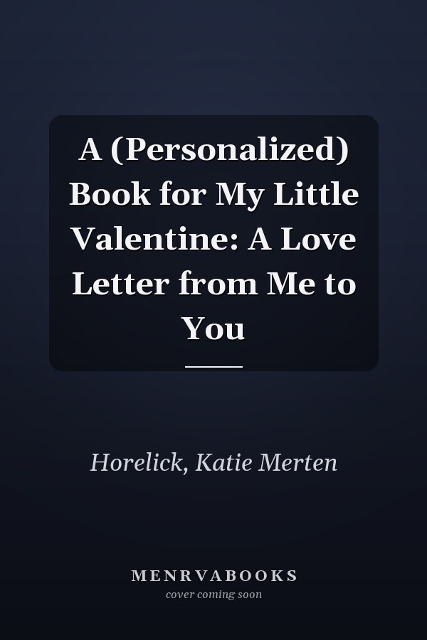 A (Personalized) Book for My Little Valentine: A Love Letter from Me to You