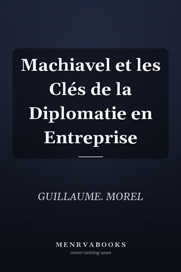 Machiavel et les Clés de la Diplomatie en Entreprise