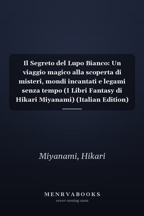 Il Segreto del Lupo Bianco: Un viaggio magico alla scoperta di misteri, mondi incantati e legami senza tempo (I Libri Fantasy di Hikari Miyanami) (Italian Edition)
